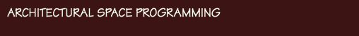 ARCHITECTURAL SPACE PROGRAMMING